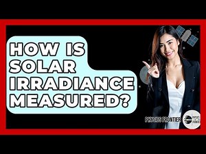 How Is Solar Irradiance Measured? - Physics Frontier