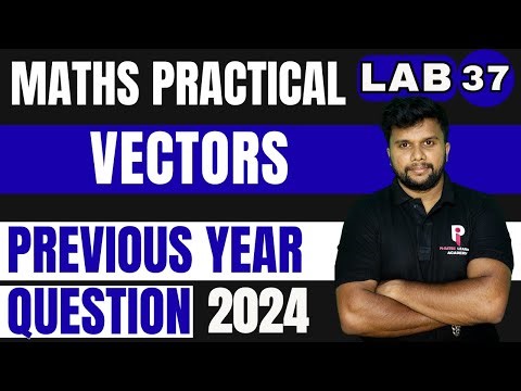 PLUS TWO MATHS PRACTICAL EXAMINATION 2026 | LAB 37 - VECTORS | PYQ 2024 |
