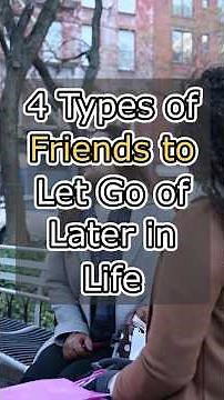 4 Types of Friends to Let Go of Later in Life