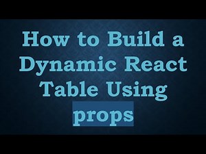 How to Build a Dynamic React Table Using props