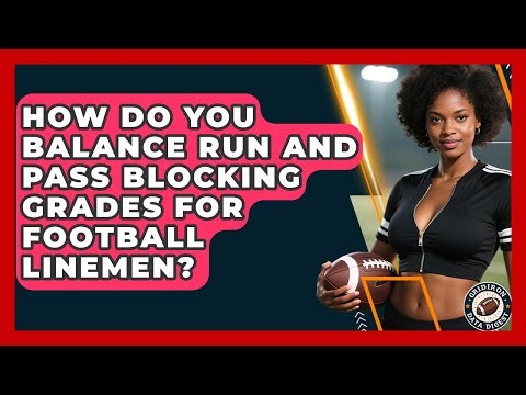 How Do You Balance Run And Pass Blocking Grades For Football Linemen? - Gridiron Data Digest