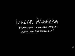 Linear Algebra 2.2.3 Elementary Matrices And An Algorithm for Finding A Inverse