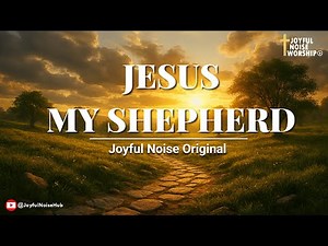 Jesus, My Shepherd (Psalm 23) | Devotional Worship video with lyrics-Joyful Noise Worship