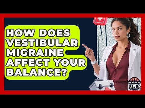 How Does Vestibular Migraine Affect Your Balance? - Headache and Migraine Help