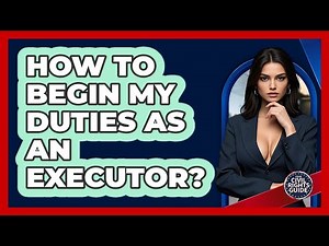 How To Begin My Duties As An Executor?