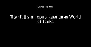 Titanfall 2 и порно-кампания World of Tanks - Первый геймплейный - Блоги Cyber.Sports.ru