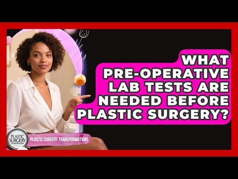 What Pre-operative Lab Tests Are Needed Before Plastic Surgery? - Plastic Surgery Transformations