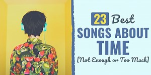 23 Best Songs About Time [Not Enough or Too Much] | Develop Good Habits