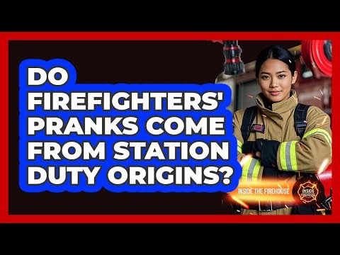 Do Firefighters' Pranks Come From Station Duty Origins? - Inside the Firehouse
