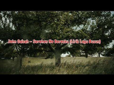 John Gaisah - Sorohon No Borosku (Lirik Lagu Dusun)