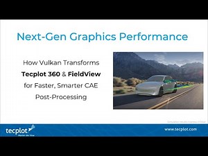 Next Gen Graphics Performance: How Vulkan Transforms Tecplot for Faster, Smarter CAE Post-Processing