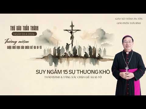 Suy Ngắm 15 Sự Thương Khó | Tháo Đanh & Táng Xác Chúa Giê-Su Ki-Tô | Giáo Xứ Thánh An-Tôn