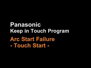 Panasonic Keep in Touch Program -Arc Start Failure- [Panasonic] | Channel Panasonic | Panasonic video portal