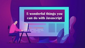 5 Wonderful things you can do with Javascript