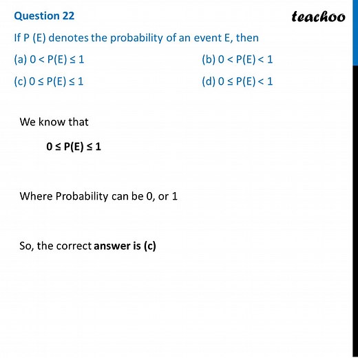 Ques 22 (MCQ) - If P (E) denotes the probability of an event E, then