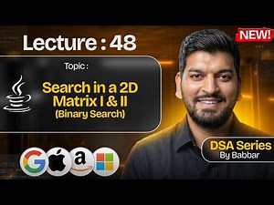 Lecture 48: Search in 2D Matrix I and II (Binary Search) || DSA Series by Babbar