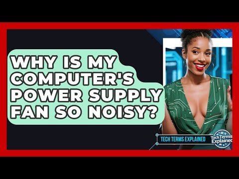 Why Is My Computer's Power Supply Fan So Noisy? - Tech Terms Explained