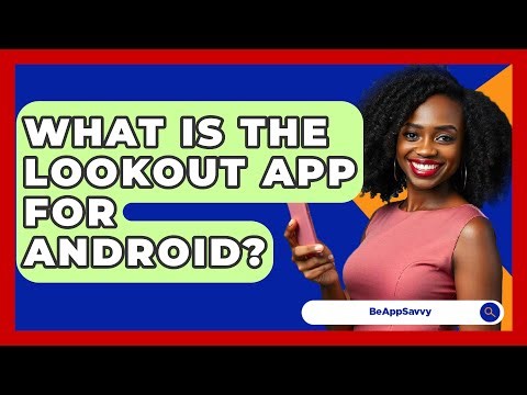 What Is The Lookout App For Android? - Be App Savvy