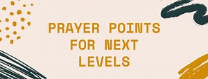 30 Prayer points For Next Levels -