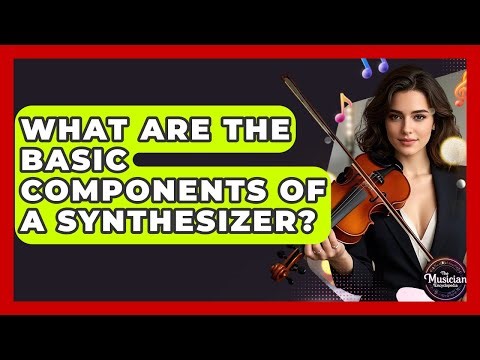 What Are The Basic Components Of A Synthesizer? - The Musician Encyclopedia