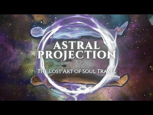 Astral Projection: The Lost Art of Soul Travel