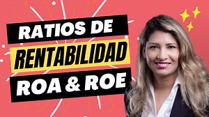 EXPLICACIÓN DE LAS RAZONES DE RENTABILIDAD: ROE y ROA - Angela Castañeda