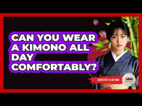 Can You Wear A Kimono All Day Comfortably? - Japan Past and Present