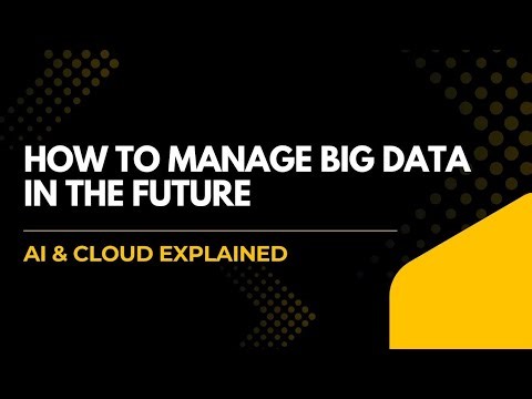 How to Manage Big Data in the Future | AI & Cloud Explained