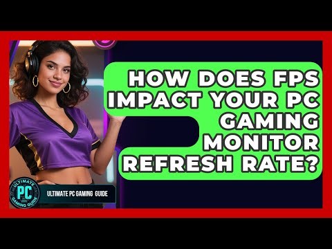 How Does FPS Impact Your PC Gaming Monitor Refresh Rate? - Ultimate PC Gaming Guide
