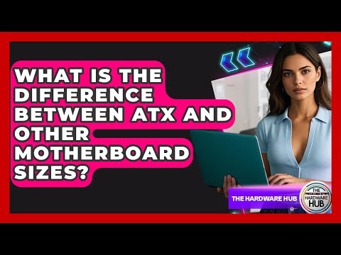 What Is The Difference Between ATX And Other Motherboard Sizes? - The Hardware Hub