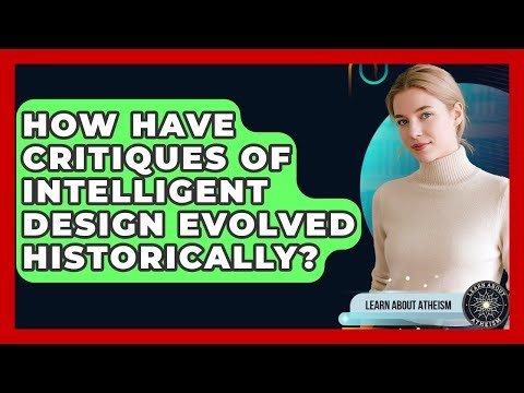 How Have Critiques Of Intelligent Design Evolved Historically? - Learn About Atheism