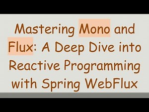 Mastering Mono and Flux: A Deep Dive into Reactive Programming with Spring WebFlux
