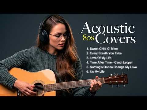 80s 90s Timeless Love Songs - Acoustic Covers | Guns N' Roses, Queen, Cyndi Lauper & More