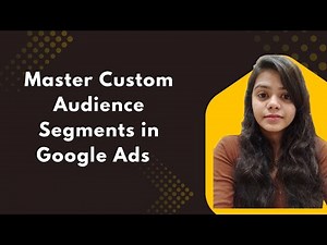 Master Custom Audience Segments in Google Ads (2025 Tutorial)