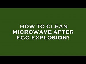How to clean microwave after egg explosion?