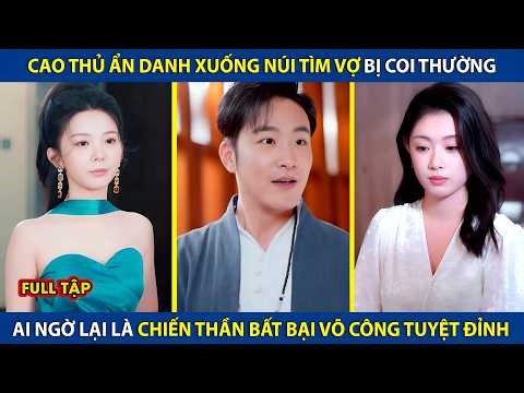 Cao Thủ Ẩn Danh Xuống Núi Tìm Vợ, Ai Ngờ Lại Là Chiến Thần Bất Bại Võ Công Tuyệt Đỉnh | review phim