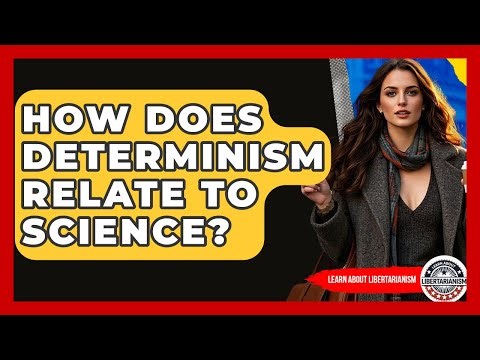 How Does Determinism Relate To Science? - Learn About Libertarianism