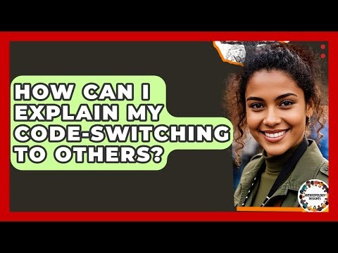 How Can I Explain My Code-switching To Others? - Anthropology Insights