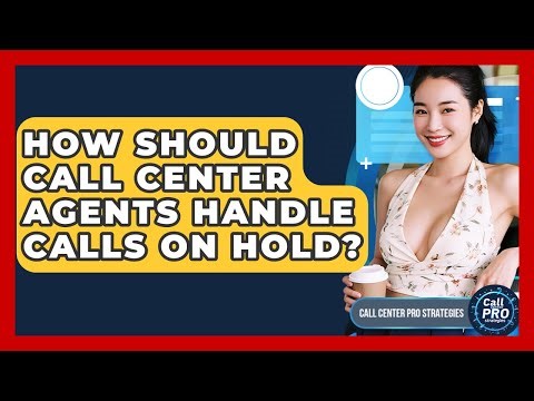How Should Call Center Agents Handle Calls On Hold? - Call Center Pro Strategies