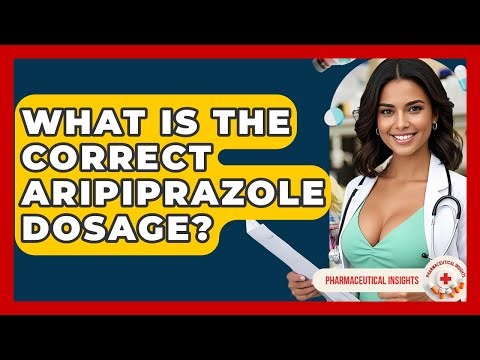 What Is The Correct Aripiprazole Dosage? - Pharmaceutical Insights