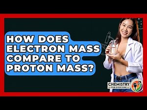 How Does Electron Mass Compare To Proton Mass? - Chemistry For Everyone