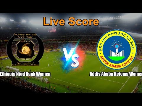 Ethiopia Nigd Bank Women vs Addis Ababa Ketema Women Live Score - ETH WL