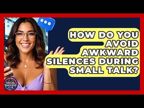 How Do You Avoid Awkward Silences During Small Talk? - Social Success Club