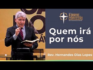 Quem irá por nós | A Grande Comissão | Rev. Hernandes Dias Lopes | IPP