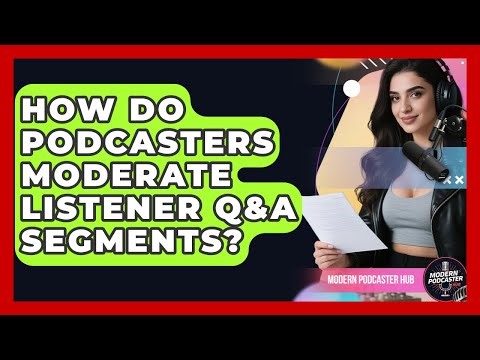 How Do Podcasters Moderate Listener Q&A Segments? - Modern Podcaster Hub