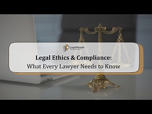 Legal Ethics and Compliance: What Every Lawyer Needs to Know