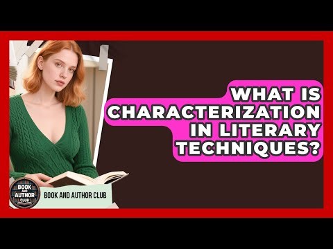 What Is Characterization In Literary Techniques? - Book and Author Club