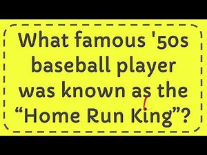 What famous '50s baseball player was known as the “Home Run King”?