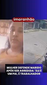 MULHER DEFENDE MARIDO APÓS SER AGREDIDA: 'ELE É UM PAI, É TRABALHADOR