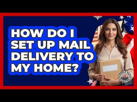 How Do I Set Up Mail Delivery To My Home?